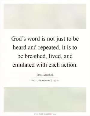 God’s word is not just to be heard and repeated, it is to be breathed, lived, and emulated with each action Picture Quote #1