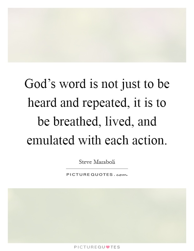 God's word is not just to be heard and repeated, it is to be breathed, lived, and emulated with each action Picture Quote #1