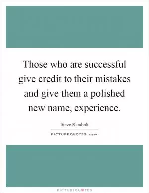 Those who are successful give credit to their mistakes and give them a polished new name, experience Picture Quote #1