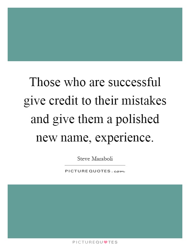 Those who are successful give credit to their mistakes and give them a polished new name, experience Picture Quote #1