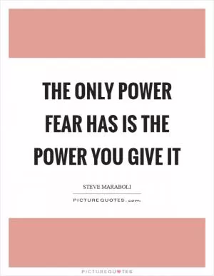 The only power fear has is the power you give it Picture Quote #1