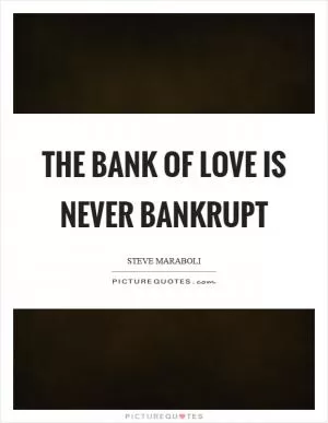 The bank of love is never bankrupt Picture Quote #1