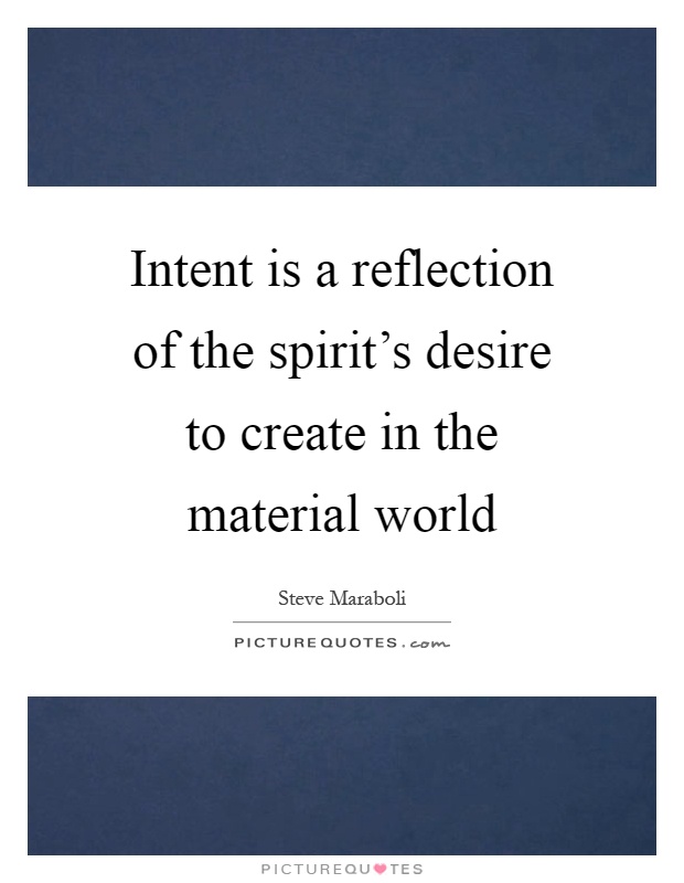 Intent is a reflection of the spirit's desire to create in the material world Picture Quote #1