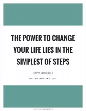 The power to change your life lies in the simplest of steps Picture Quote #1