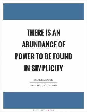 There is an abundance of power to be found in simplicity Picture Quote #1