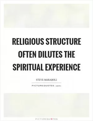 Religious structure often dilutes the spiritual experience Picture Quote #1