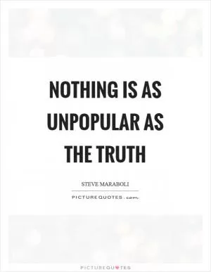 Nothing is as unpopular as the truth Picture Quote #1
