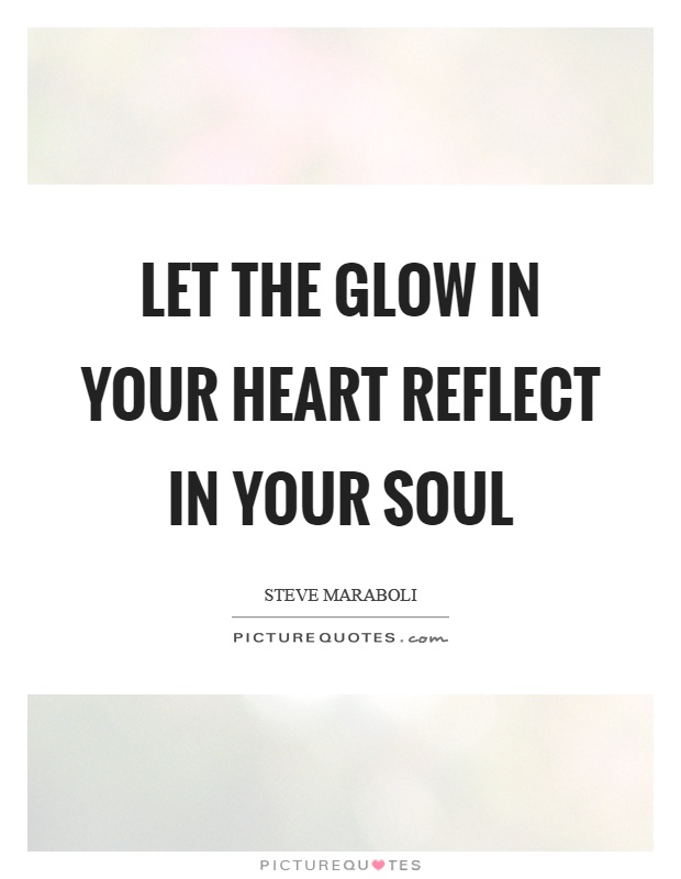 Let the glow in your heart reflect in your soul Picture Quote #1