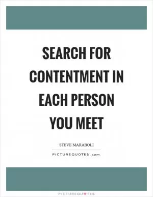 Search for contentment in each person you meet Picture Quote #1