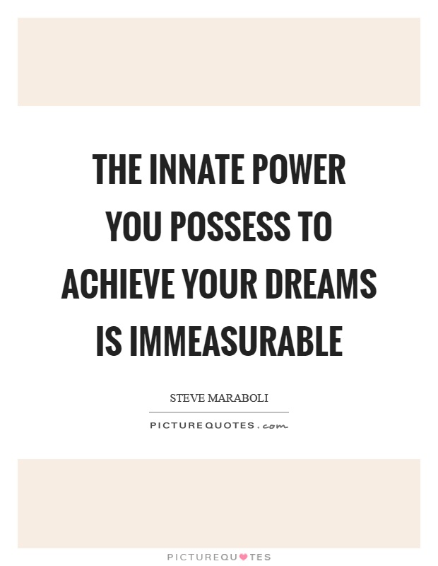 The innate power you possess to achieve your dreams is immeasurable Picture Quote #1