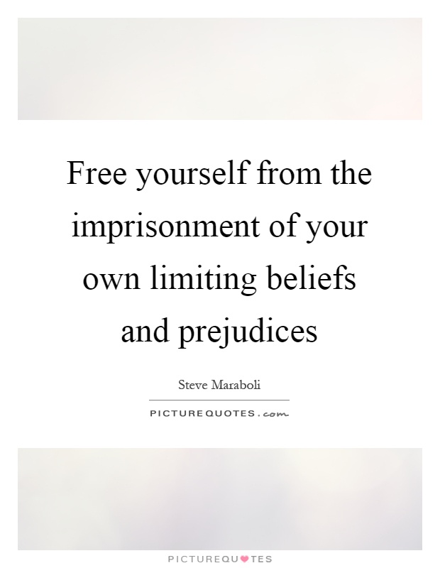 Free yourself from the imprisonment of your own limiting beliefs and prejudices Picture Quote #1