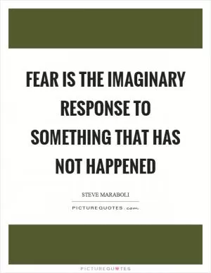 Fear is the imaginary response to something that has not happened Picture Quote #1