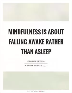Mindfulness is about falling awake rather than asleep Picture Quote #1