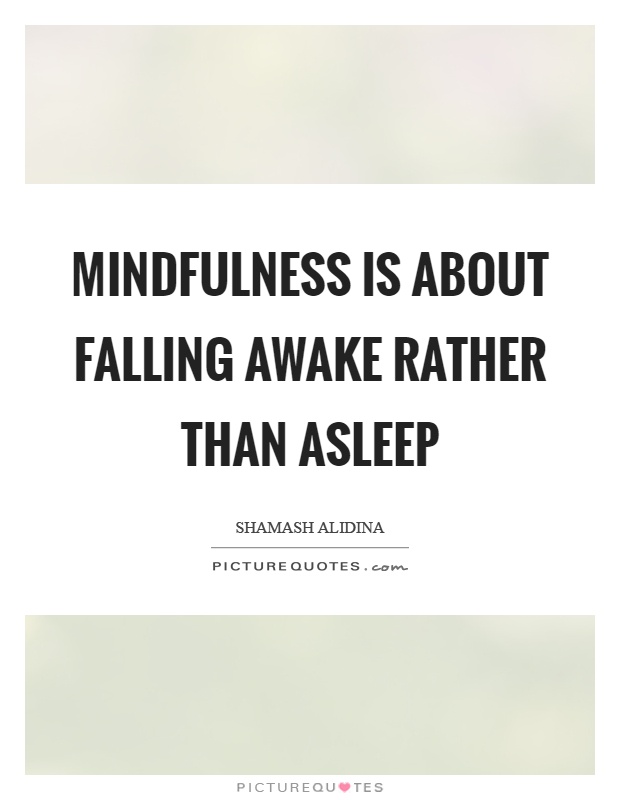 Mindfulness is about falling awake rather than asleep Picture Quote #1