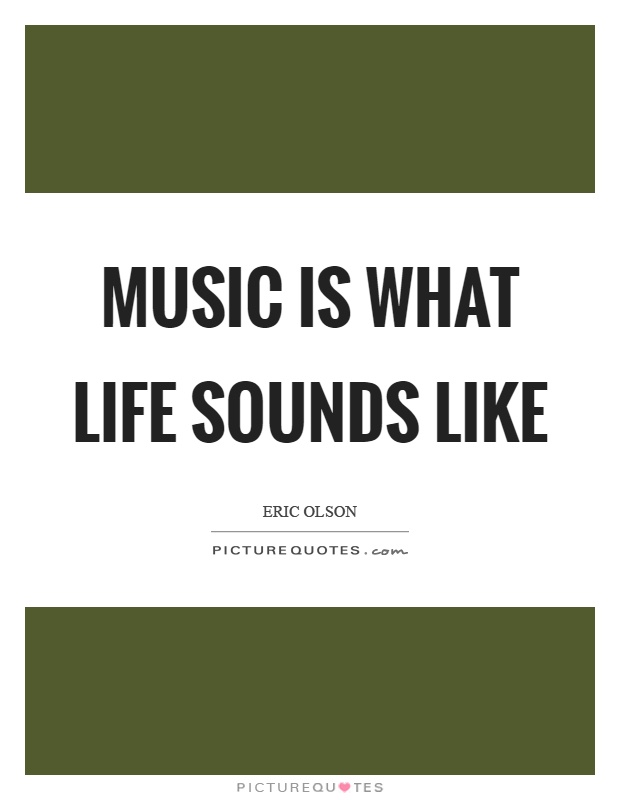 Music is what life sounds like Picture Quote #1