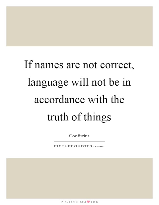 If names are not correct, language will not be in accordance with the truth of things Picture Quote #1
