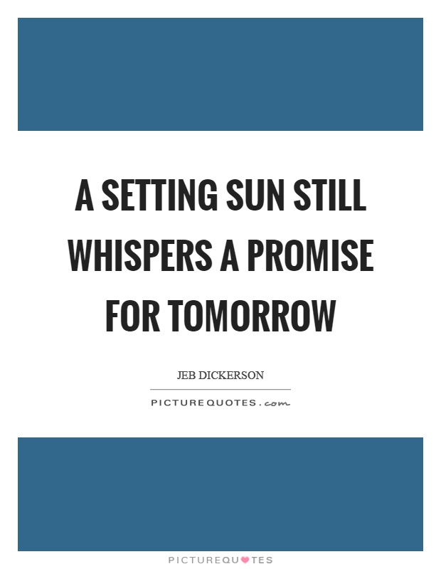 A setting sun still whispers a promise for tomorrow Picture Quote #1