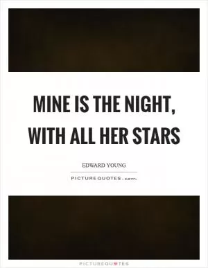 Mine is the night, with all her stars Picture Quote #1