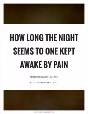 How long the night seems to one kept awake by pain Picture Quote #1