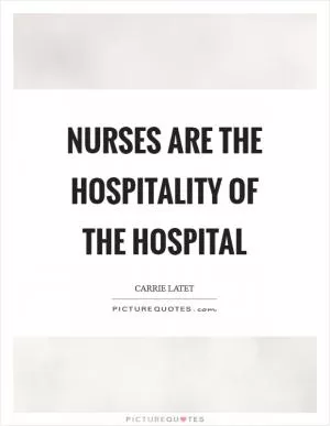 Nurses are the hospitality of the hospital Picture Quote #1