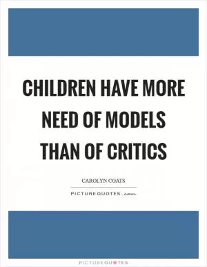 Children have more need of models than of critics Picture Quote #1