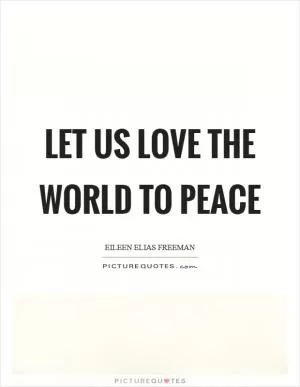 Let us love the world to peace Picture Quote #1