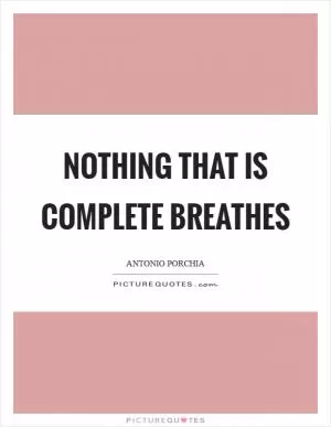 Nothing that is complete breathes Picture Quote #1