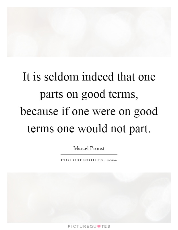 It is seldom indeed that one parts on good terms, because if one were on good terms one would not part Picture Quote #1