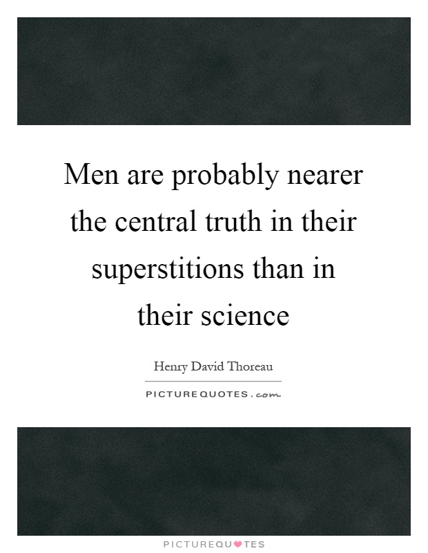 Men are probably nearer the central truth in their superstitions than in their science Picture Quote #1