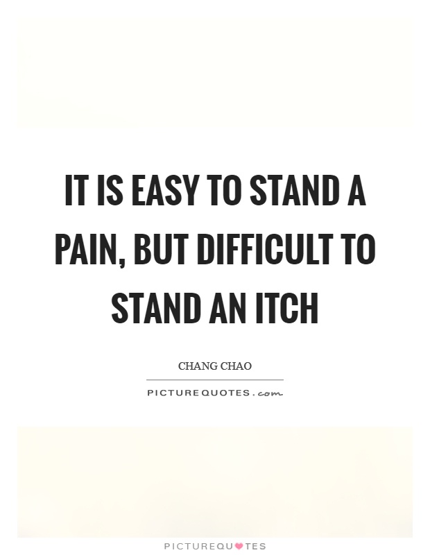 It is easy to stand a pain, but difficult to stand an itch Picture Quote #1