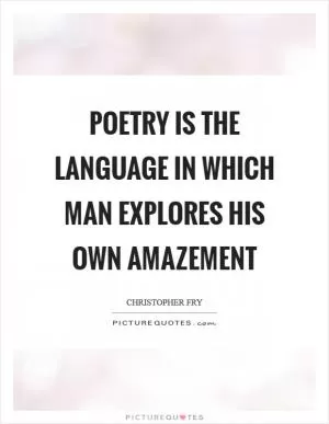 Poetry is the language in which man explores his own amazement Picture Quote #1