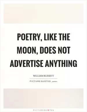 Poetry, like the moon, does not advertise anything Picture Quote #1