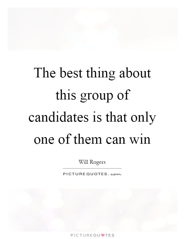 The best thing about this group of candidates is that only one of them can win Picture Quote #1