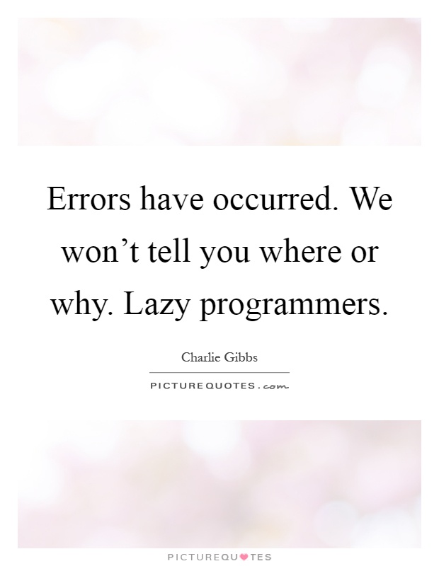 Errors have occurred. We won't tell you where or why. Lazy programmers Picture Quote #1