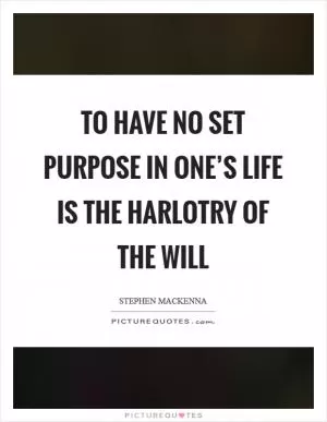 To have no set purpose in one’s life is the harlotry of the will Picture Quote #1