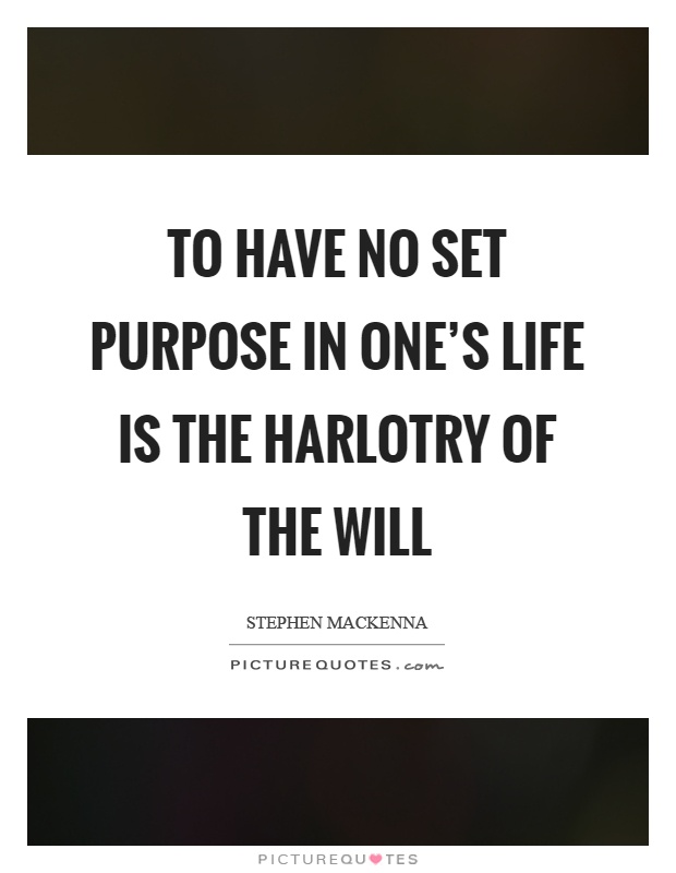 To have no set purpose in one's life is the harlotry of the will Picture Quote #1