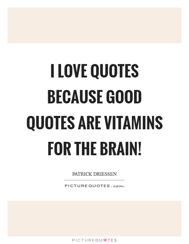 I love quotes because good quotes are vitamins for the brain! Picture Quote #1