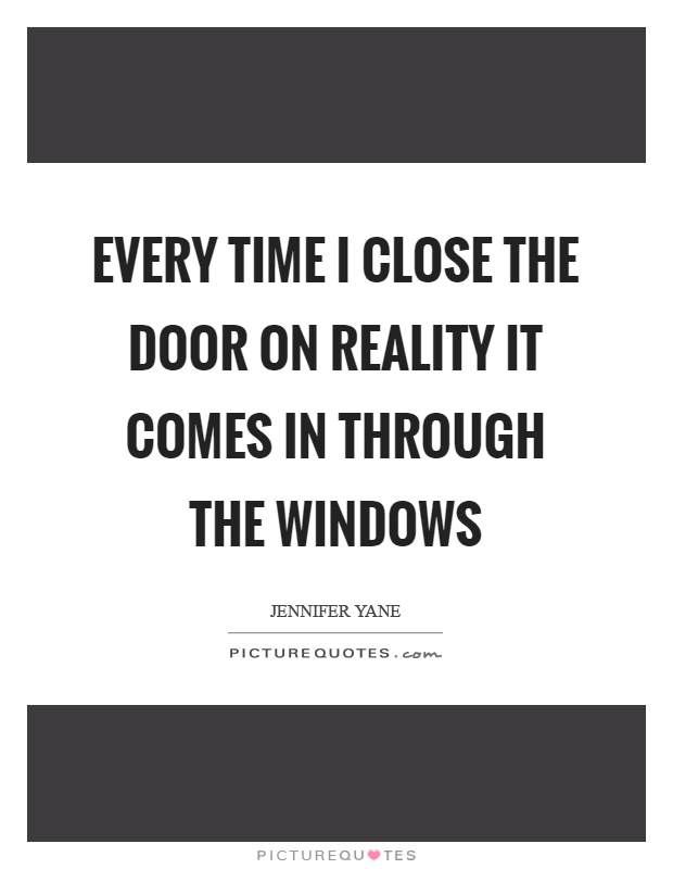Every time I close the door on reality it comes in through the windows Picture Quote #1