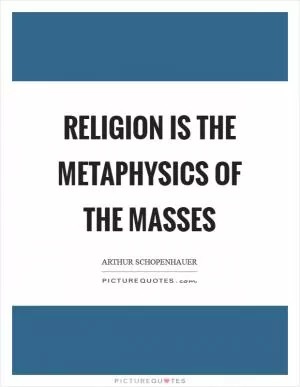 Religion is the metaphysics of the masses Picture Quote #1