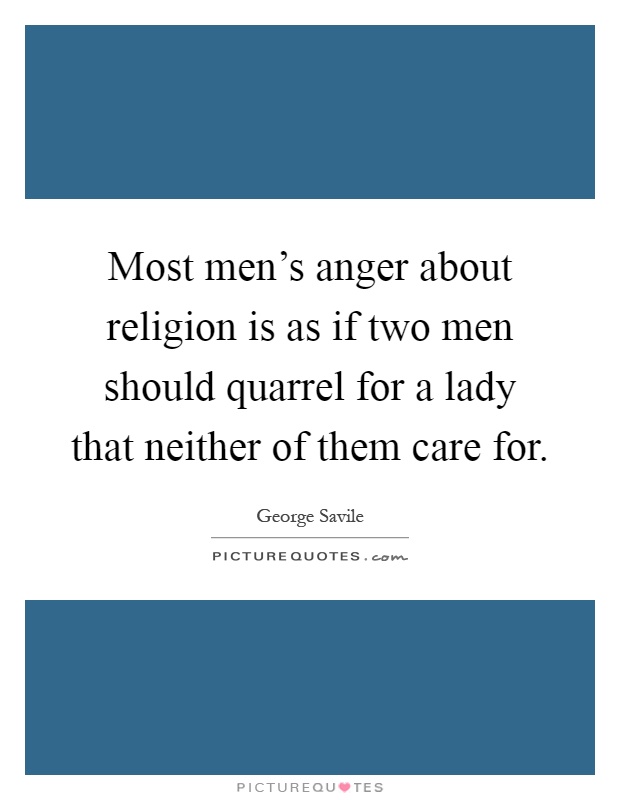 Most men's anger about religion is as if two men should quarrel for a lady that neither of them care for Picture Quote #1