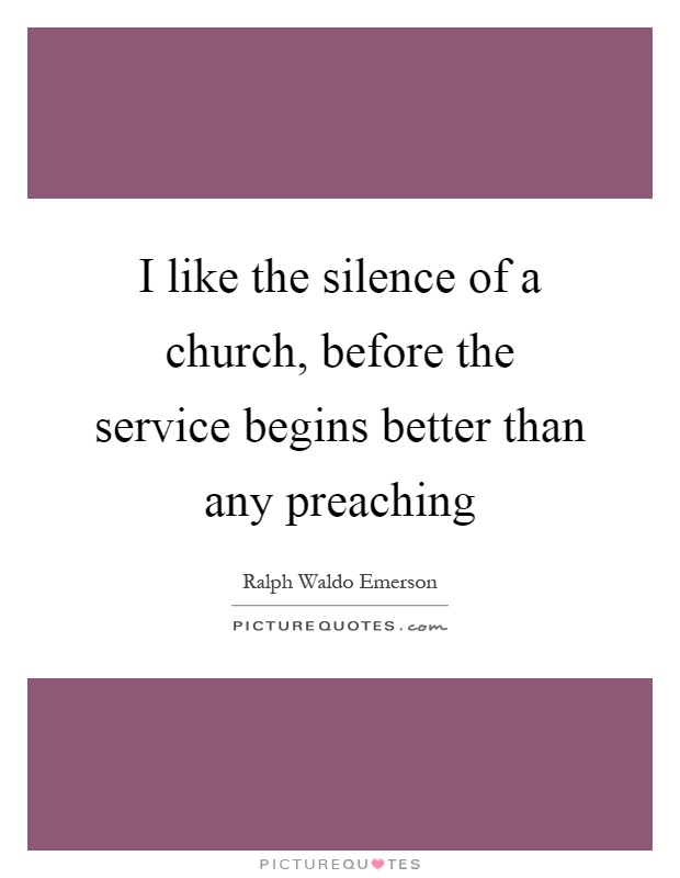 I like the silence of a church, before the service begins better than any preaching Picture Quote #1