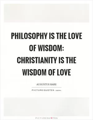 Philosophy is the love of wisdom: Christianity is the wisdom of love Picture Quote #1