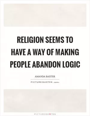 Religion seems to have a way of making people abandon logic Picture Quote #1