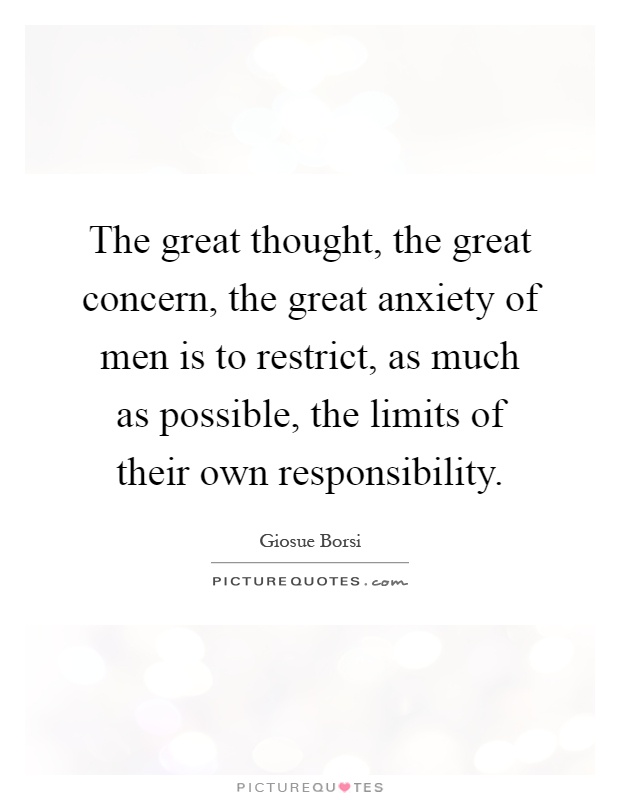 The great thought, the great concern, the great anxiety of men is to restrict, as much as possible, the limits of their own responsibility Picture Quote #1