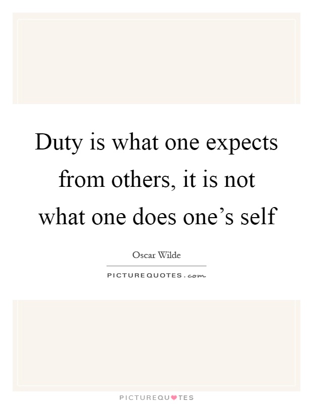 Duty is what one expects from others, it is not what one does one's self Picture Quote #1