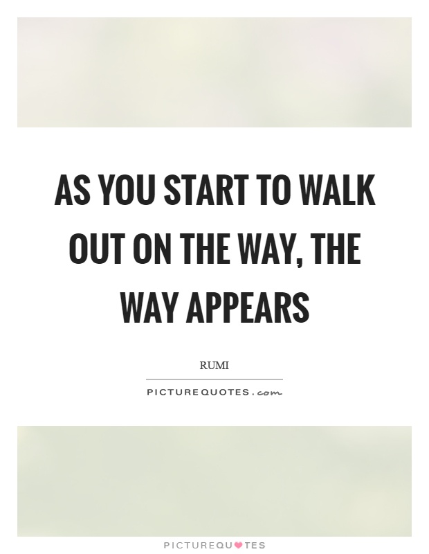 As you start to walk out on the way, the way appears Picture Quote #1