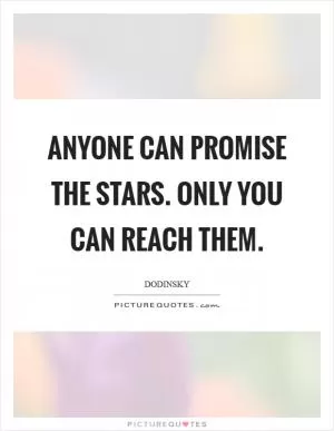 Anyone can promise the stars. Only you can reach them Picture Quote #1