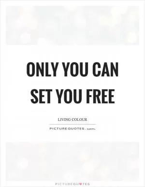 Only you can set you free Picture Quote #1