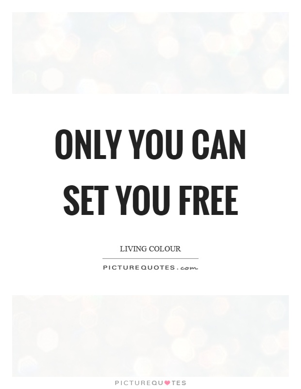 Only you can set you free Picture Quote #1