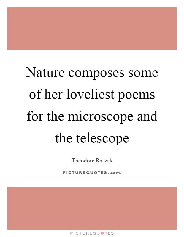 Nature composes some of her loveliest poems for the microscope and the telescope Picture Quote #1